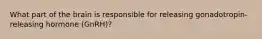 What part of the brain is responsible for releasing gonadotropin-releasing hormone (GnRH)?