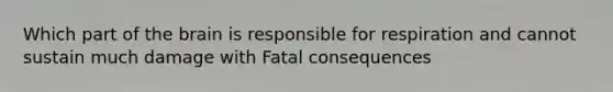 Which part of the brain is responsible for respiration and cannot sustain much damage with Fatal consequences