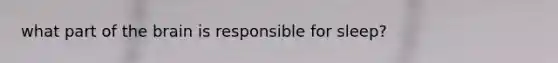 what part of <a href='https://www.questionai.com/knowledge/kLMtJeqKp6-the-brain' class='anchor-knowledge'>the brain</a> is responsible for sleep?
