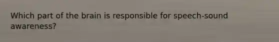 Which part of the brain is responsible for speech-sound awareness?