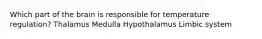 Which part of the brain is responsible for temperature regulation? Thalamus Medulla Hypothalamus Limbic system