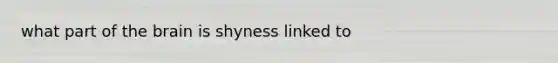 what part of the brain is shyness linked to