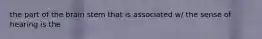 the part of the brain stem that is associated w/ the sense of hearing is the