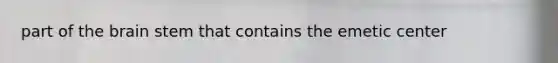 part of <a href='https://www.questionai.com/knowledge/kLMtJeqKp6-the-brain' class='anchor-knowledge'>the brain</a> stem that contains the emetic center