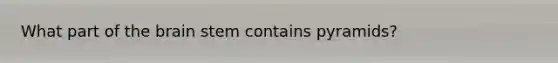 What part of <a href='https://www.questionai.com/knowledge/kLMtJeqKp6-the-brain' class='anchor-knowledge'>the brain</a> stem contains pyramids?