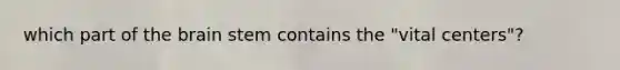 which part of the brain stem contains the "vital centers"?