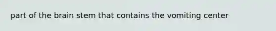 part of <a href='https://www.questionai.com/knowledge/kLMtJeqKp6-the-brain' class='anchor-knowledge'>the brain</a> stem that contains the vomiting center