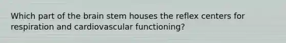 Which part of the brain stem houses the reflex centers for respiration and cardiovascular functioning?