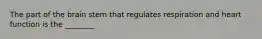 The part of the brain stem that regulates respiration and heart function is the ________