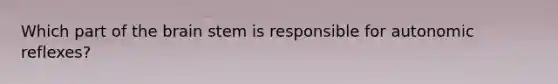 Which part of the brain stem is responsible for autonomic reflexes?