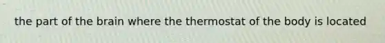 the part of the brain where the thermostat of the body is located