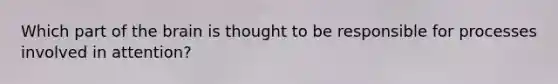 Which part of the brain is thought to be responsible for processes involved in attention?