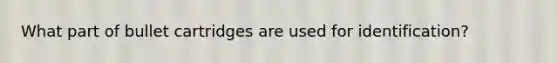 What part of bullet cartridges are used for identification?