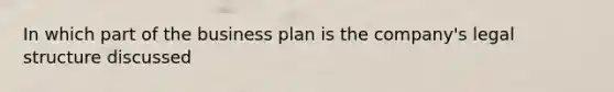 In which part of the business plan is the company's legal structure discussed