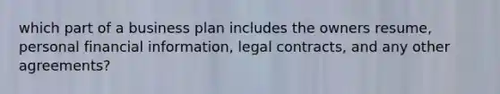 which part of a business plan includes the owners resume, personal financial information, legal contracts, and any other agreements?