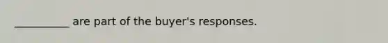 __________ are part of the buyer's responses.