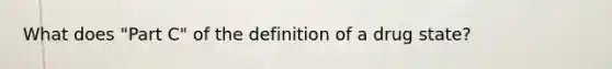 What does "Part C" of the definition of a drug state?