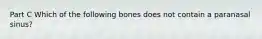 Part C Which of the following bones does not contain a paranasal sinus?