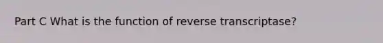 Part C What is the function of reverse transcriptase?