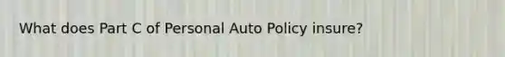 What does Part C of Personal Auto Policy insure?