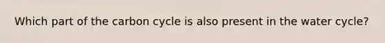 Which part of the carbon cycle is also present in the water cycle?