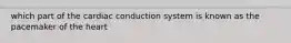 which part of the cardiac conduction system is known as the pacemaker of the heart