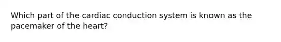 Which part of the <a href='https://www.questionai.com/knowledge/km9HYGGeec-cardiac-conduction' class='anchor-knowledge'>cardiac conduction</a> system is known as the pacemaker of <a href='https://www.questionai.com/knowledge/kya8ocqc6o-the-heart' class='anchor-knowledge'>the heart</a>?