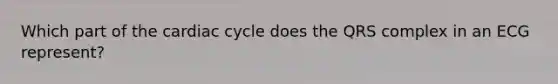 Which part of the cardiac cycle does the QRS complex in an ECG represent?