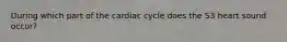 During which part of the cardiac cycle does the S3 heart sound occur?