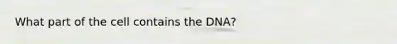 What part of the cell contains the DNA?