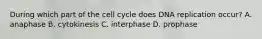 During which part of the cell cycle does DNA replication occur? A. anaphase B. cytokinesis C. interphase D. prophase