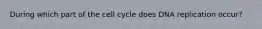 During which part of the cell cycle does DNA replication occur?