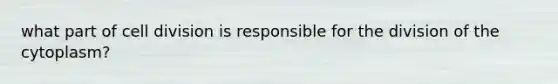 what part of cell division is responsible for the division of the cytoplasm?