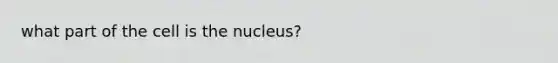 what part of the cell is the nucleus?