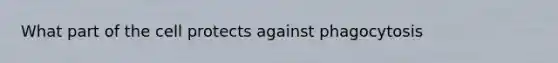 What part of the cell protects against phagocytosis