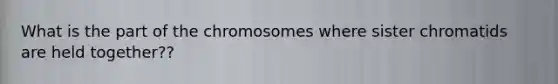 What is the part of the chromosomes where sister chromatids are held together??