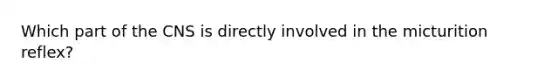 Which part of the CNS is directly involved in the micturition reflex?