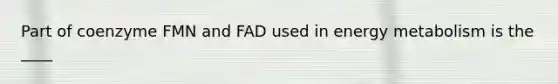 Part of coenzyme FMN and FAD used in energy metabolism is the ____