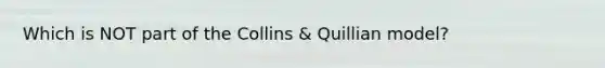 Which is NOT part of the Collins & Quillian model?