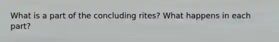 What is a part of the concluding rites? What happens in each part?