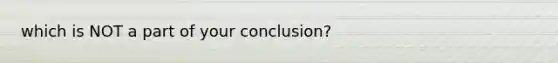 which is NOT a part of your conclusion?