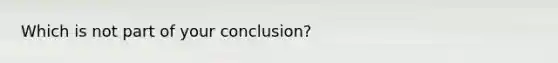 Which is not part of your conclusion?