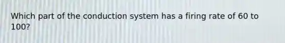 Which part of the conduction system has a firing rate of 60 to 100?