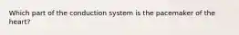 Which part of the conduction system is the pacemaker of the heart?