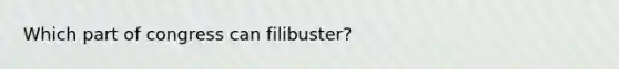 Which part of congress can filibuster?