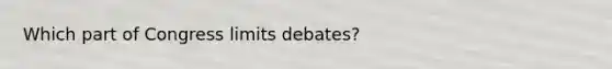 Which part of Congress limits debates?