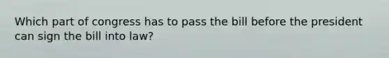 Which part of congress has to pass the bill before the president can sign the bill into law?