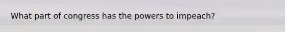 What part of congress has the powers to impeach?