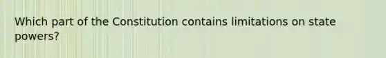 Which part of the Constitution contains limitations on state powers?