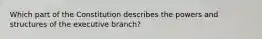 Which part of the Constitution describes the powers and structures of the executive branch?